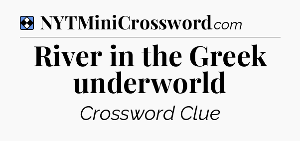 Solution: River in the Greek underworld - NYT Mini Crossword