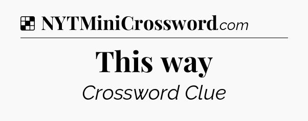 Solution: This way - NYT Crossword