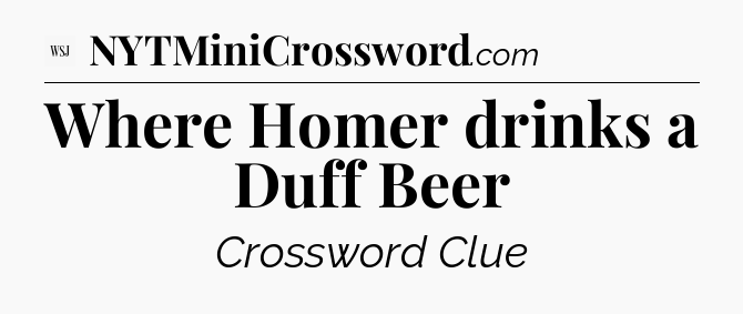 Where Homer drinks a Duff Beer - WSJ Crossword