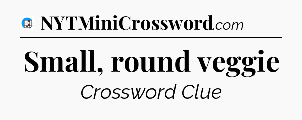 Small, round veggie Crossword Clue