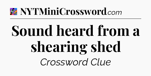 Sound heard from a shearing shed Crossword Clue