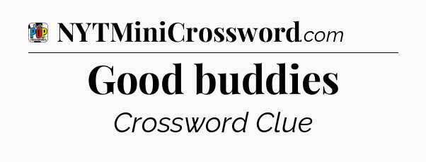 Good buddies Crossword Clue
