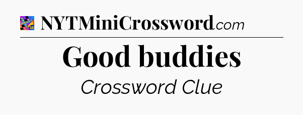 Good buddies Crossword Clue
