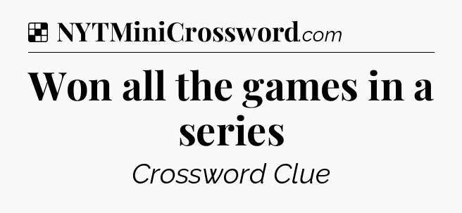 Solution: Won all the games in a series - NYT Crossword