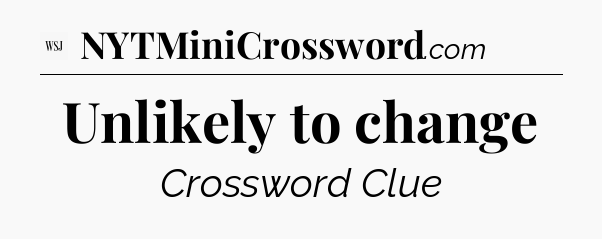 Unlikely to change - WSJ Crossword