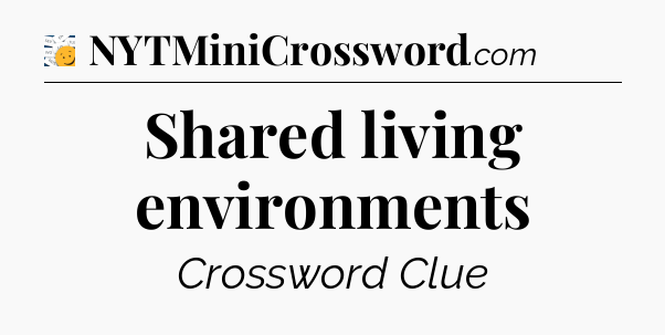 Shared living environments - 7 Little Words