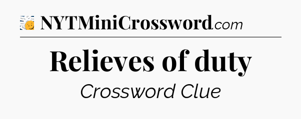 Relieves of duty - 7 Little Words