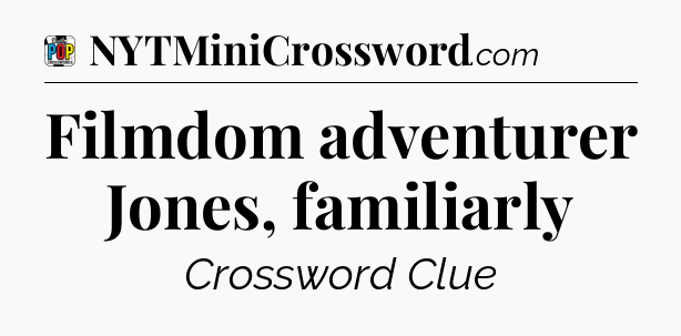 Filmdom adventurer Jones, familiarly Crossword Clue