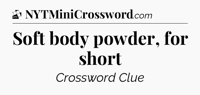 Soft body powder, for short - Daily Themed Classic Crossword