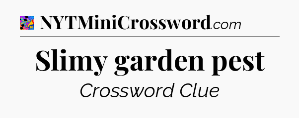 Slimy garden pest Crossword Clue