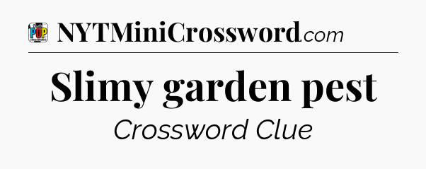 Slimy garden pest Crossword Clue