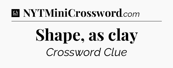 Shape, as clay - LA Times Crossword