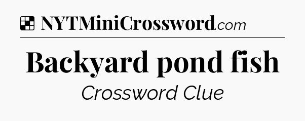Solution: Backyard pond fish - NYT Crossword