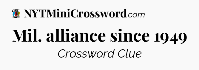 Mil. alliance since 1949 Crossword Clue