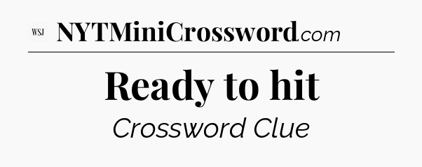 Ready to hit - WSJ Crossword
