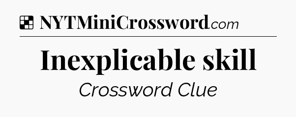 Solution: Inexplicable skill - NYT Crossword