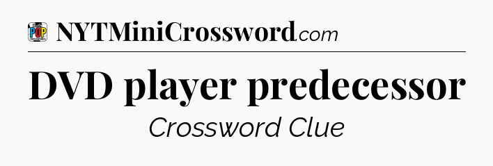 DVD player predecessor Crossword Clue