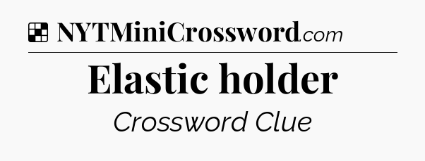 Solution: Elastic holder - NYT Crossword