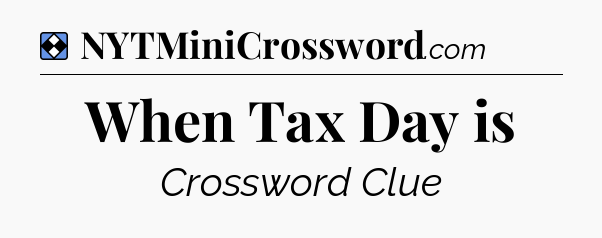 Solution: When Tax Day is - NYT Mini Crossword