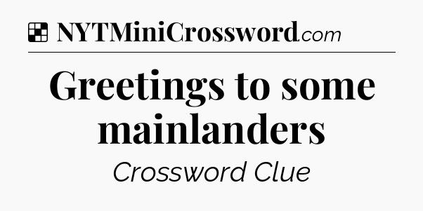 Solution: Greetings to some mainlanders - NYT Crossword