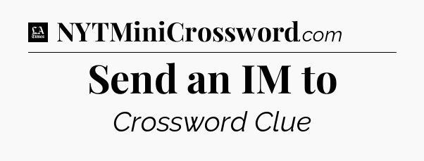 Send an IM to - LA Times Crossword