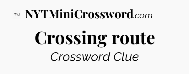 Crossing route - WSJ Crossword