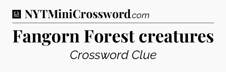 Fangorn Forest creatures - LA Times Crossword
