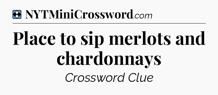 Solution: Place to sip merlots and chardonnays - NYT Mini Crossword