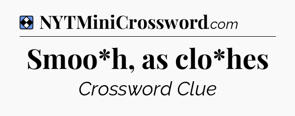 Solution: Smoo*h, as clo*hes - NYT Mini Crossword