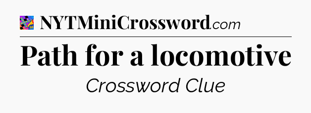Path for a locomotive Crossword Clue
