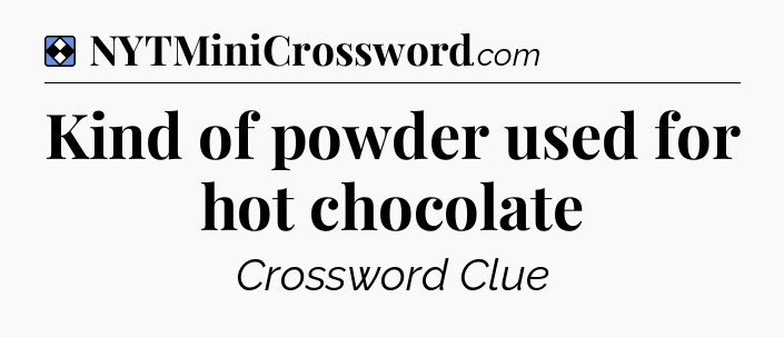 Solution: Kind of powder used for hot chocolate - NYT Mini Crossword