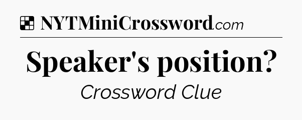 Solution: Speaker's position - NYT Crossword