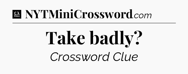 Take badly - LA Times Crossword