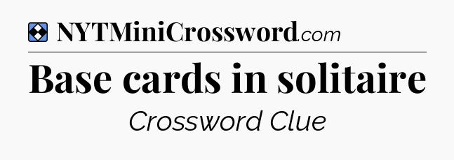 Solution: Base cards in solitaire - NYT Mini Crossword