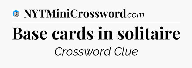Base cards in solitaire Crossword Clue