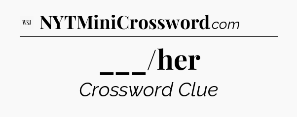 ___/her - WSJ Crossword