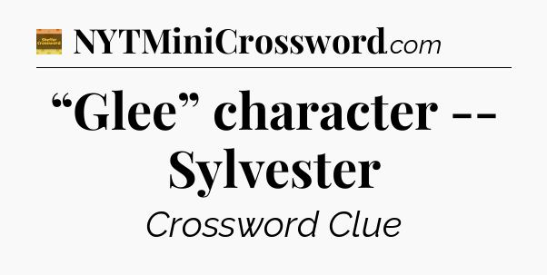 “Glee” character -- Sylvester - Eugene Sheffer Crossword
