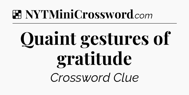 Solution: Quaint gestures of gratitude - NYT Crossword