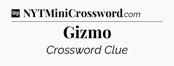 Gizmo Crossword Clue