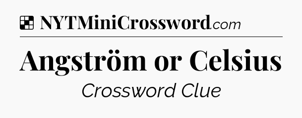 Solution: Angström or Celsius - NYT Crossword