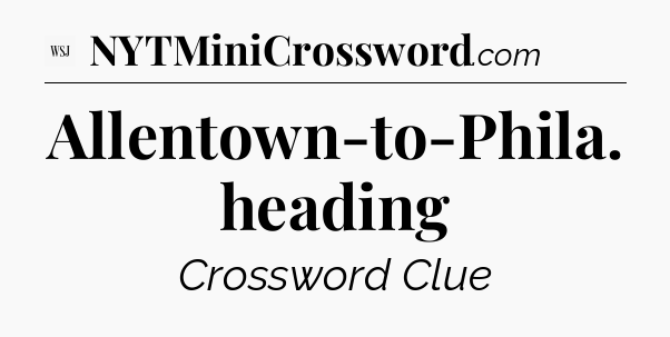 Allentown-to-Phila. heading - WSJ Crossword