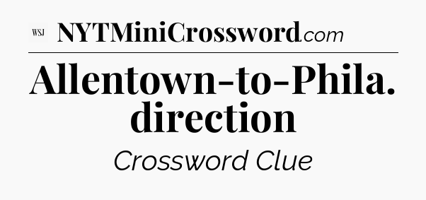 Allentown-to-Phila. direction - WSJ Crossword