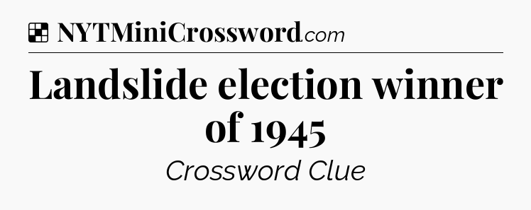 Solution: Landslide election winner of 1945 - NYT Crossword