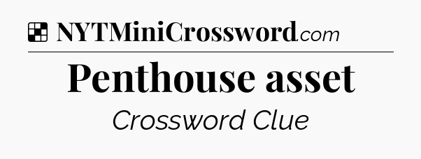 Solution: Penthouse asset - NYT Crossword