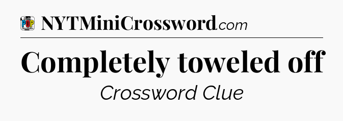 Completely toweled off Crossword Clue