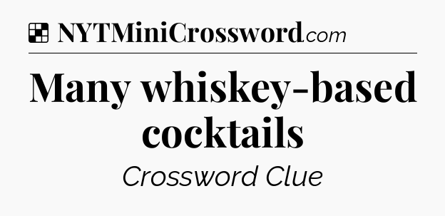 Solution: Many whiskey-based cocktails - NYT Crossword