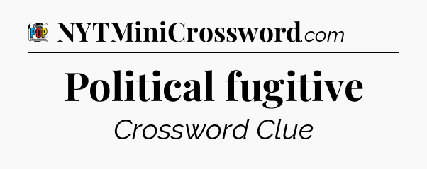 Political fugitive Crossword Clue