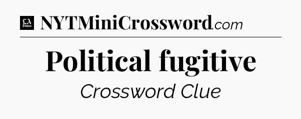 Political fugitive - LA Times Crossword