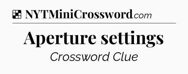 Solution: Aperture settings - NYT Crossword