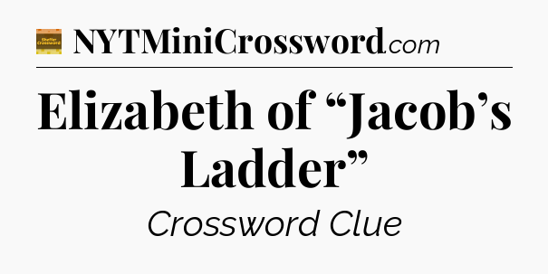 Elizabeth of “Jacob’s Ladder” - Eugene Sheffer Crossword